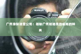 广州缘探调查公司:揭秘广州婚姻挽回骗局的种类 广州缘探调查公司:揭秘广州婚姻挽回骗局的种类