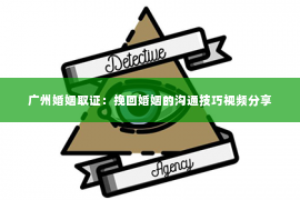广州婚姻取证:挽回婚姻的沟通技巧视频分享 广州婚姻取证:挽回婚姻的沟通技巧视频分享