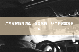 广州缘探婚姻调查:挽回爱情:17个步骤重燃爱火 广州缘探婚姻调查:挽回爱情:17个步骤重燃爱火