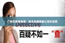 广州市婚姻调查：我出轨挽回老公忽冷忽热
