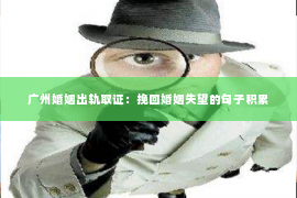 广州婚姻出轨取证：挽回婚姻失望的句子积累