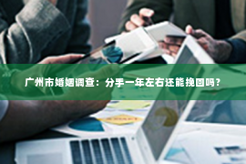 广州市婚姻调查：分手一年左右还能挽回吗？