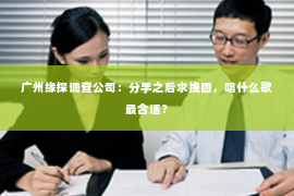 广州缘探调查公司：分手之后求挽回，唱什么歌最合适？