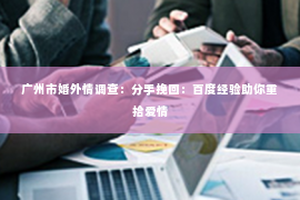 广州市婚外情调查：分手挽回：百度经验助你重拾爱情
