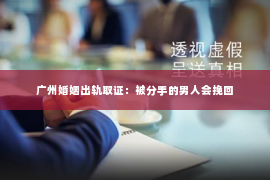 广州婚姻出轨取证：被分手的男人会挽回