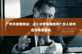 广州市调查取证：占卜分手会挽回吗？女人如何应对情感危机