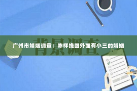 广州市婚姻调查：咋样挽回外面有小三的婚姻