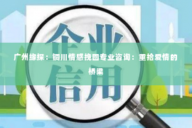 广州缘探：铜川情感挽回专业咨询：重拾爱情的桥梁