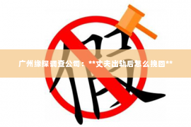 广州缘探调查公司：**丈夫出轨后怎么挽回**