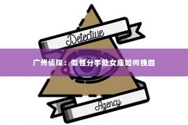 广州侦探：假性分手处女座如何挽回