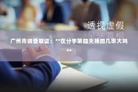广州市调查取证：**在分手第四天挽回几率大吗**