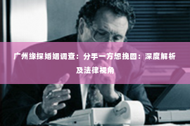 广州缘探婚姻调查：分手一方想挽回：深度解析及法律视角