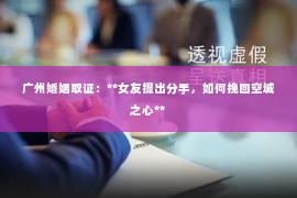 广州婚姻取证：**女友提出分手，如何挽回空城之心**