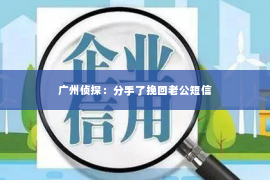 广州侦探：分手了挽回老公短信