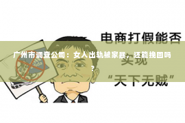 广州市调查公司：女人出轨被家暴，还能挽回吗？