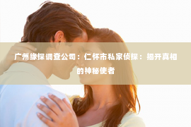 广州缘探调查公司：仁怀市私家侦探：揭开真相的神秘使者