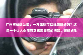 广州市侦探公司：一方出轨可以挽回婚姻吗？这是一个让人心痛而又充满疑惑的问题。在婚姻生活中，出轨无疑是一颗重磅炸弹，它不仅破坏了夫妻间的信任，还可能对家庭造成无法挽回的创伤。那么，面对出轨，婚姻是否还有挽回的可能呢？今天，我们就来聊聊这个话题。