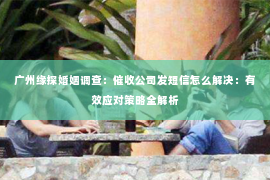 广州缘探婚姻调查：催收公司发短信怎么解决：有效应对策略全解析