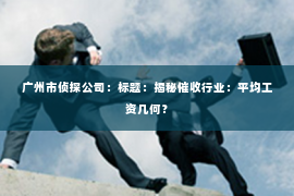 广州市侦探公司：标题：揭秘催收行业：平均工资几何？