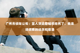 广州市侦探公司：宜人贷逾期催收烦死了，我来说说我的经历和看法