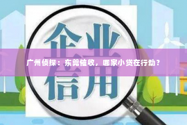广州侦探：东莞催收，哪家小贷在行动？