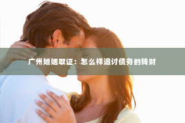 广州婚姻取证：怎么样追讨债务的钱财