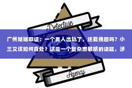 广州婚姻取证：一个男人出轨了，还能挽回吗？小三又该如何自处？这是一个复杂而敏感的话题，涉及到婚姻、情感、道德等多个层面。在这个问题上，没有绝对的答案，但我们可以从多个角度来探讨这个问题。