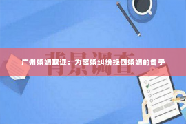 广州婚姻取证：为离婚纠纷挽回婚姻的句子