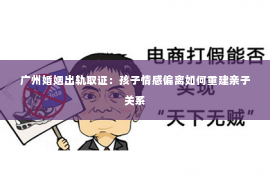 广州婚姻出轨取证：孩子情感偏离如何重建亲子关系