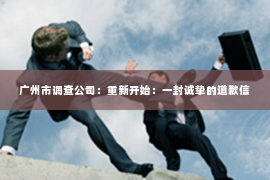 广州市调查公司：重新开始：一封诚挚的道歉信
